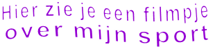 Hier zie je een filmpje  over mijn sport